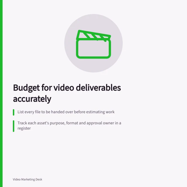 Budget for video deliverables accurately: List every file to be handed over before estimating work; Track each asset's purpose, format and approval owner in a register; Estimate shared and additional work separately for each deliverable. Building a video budget around actual deliverables