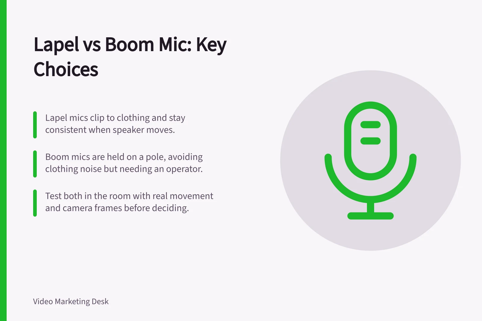 Lapel vs Boom Mic: Key Choices: Lapel mics clip to clothing and stay consistent when speaker moves.; Boom mics are held on a pole, avoiding clothing noise but needing an operator.; Test both in the room with real movement and camera frames before deciding.