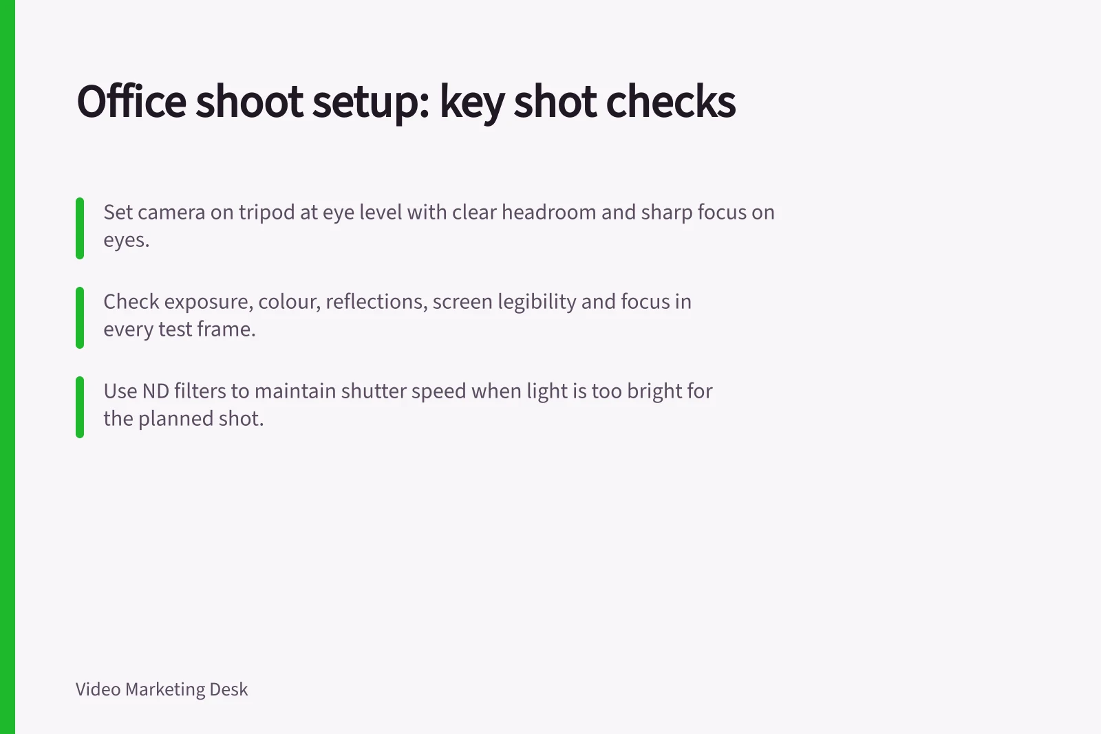 Office shoot setup: key shot checks: Set camera on tripod at eye level with clear headroom and sharp focus on eyes.; Check exposure, colour, reflections, screen legibility and focus in every test frame.; Use ND filters to maintain shutter speed when light is too bright for the planned shot.