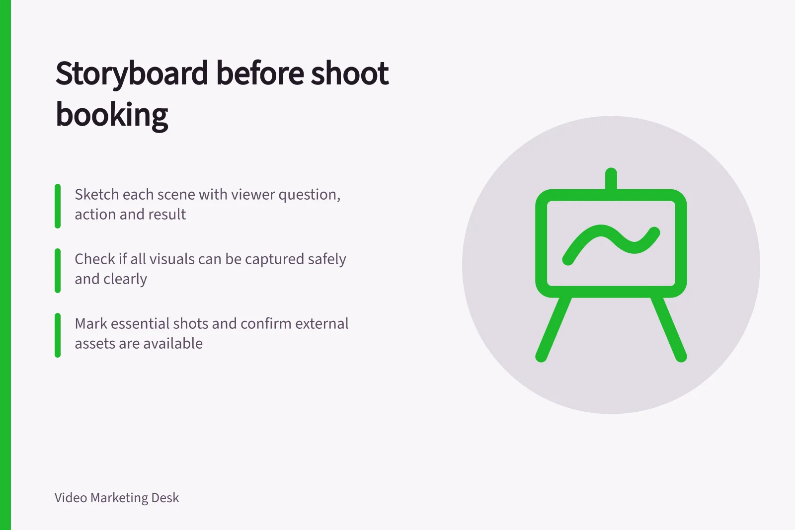 Storyboard before shoot booking: Sketch each scene with viewer question, action and result; Check if all visuals can be captured safely and clearly; Mark essential shots and confirm external assets are available