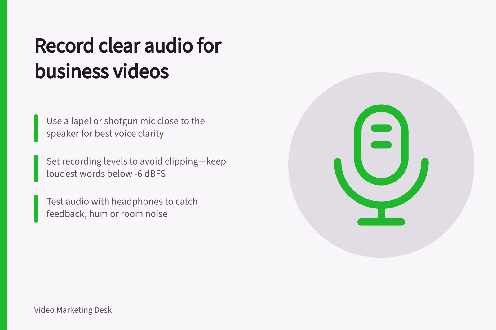 Record clear audio for business videos: Use a lapel or shotgun mic close to the speaker for best voice clarity; Set recording levels to avoid clipping—keep loudest words below -6 dBFS; Test audio with headphones to catch feedback, hum or room noise